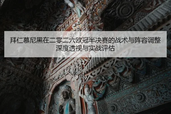 拜仁慕尼黑在二零二六欧冠半决赛的战术与阵容调整深度透视与实战评估
